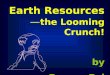 Earth Resources — the Looming Crunch! by Poorna Pal