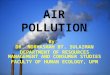 AIR POLLUTION By: DR. NORHASMAH BT. SULAIMAN DEPARTMENT OF RESOURCES MANAGEMENT AND CONSUMER STUDIES FACULTY OF HUMAN ECOLOGY, UPM