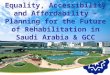 Equality, Accessibility and Affordability – Planning for the Future of Rehabilitation in Saudi Arabia & GCC