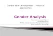 Presented by: Jagriti Shankar Gender-KM Officer APMAS –Gender Sensitive Management Project Asian Institute of Technology 1 Gender and Development – Practical