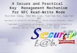 A Secure and Practical Key Management Mechanism for NFC Read-Write Mode Hsu-Chen Cheng, *Wen-Wei Liao, Tian-Yow Chi, Siao-Yun Wei Department of Information