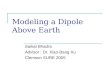 Modeling a Dipole Above Earth Saikat Bhadra Advisor : Dr. Xiao-Bang Xu Clemson SURE 2005