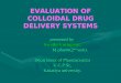 EVALUATION OF COLLOIDAL DRUG DELIVERY SYSTEMS presented by Swathi Voruganti, M.pharm(2 nd sem). M.pharm(2 nd sem). Department of Pharmaceutics U.C.P.Sc,