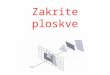 Zakrite ploskve. Problem outline Given a set of 3D objects and a viewing specification, we wish to determine which lines or surfaces are visible, so that