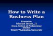 How to Write a Business Plan Presenter: Telaekah Brooks, JD Dean, School of Professional Studies Trinity Washington University