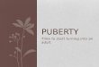 Time to start turning into an adult. PUBERTY. Definitions to Know Puberty: The time when boys and girls become physically capable of producing babies