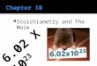 Stoichiometry and The Mole 6.02 X 10 23  The word stoichiometry derives from two Greek words: stoicheion (meaning "element") and metron (meaning "measure")