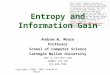 Copyright © 2001, 2003, Andrew W. Moore Entropy and Information Gain Andrew W. Moore Professor School of Computer Science Carnegie Mellon University awm