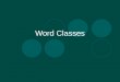 Word Classes. Syntax  Syntax is how words are put together to form sentences.  There are many theories of syntax, with lots of different terminologies