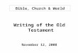 Bible, Church & World Writing of the Old Testament November 12, 2008