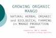 GROWING ORGANIC MANGO NATURAL HERBAL ORGANIC and BIOLOGICAL FARMING in MANGO PRODUCTION 2008 Prepared by: REX A. RIVERA Agronomist & Mango Specialist