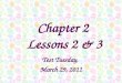 Chapter 2 Lessons 2 & 3 Test Tuesday, March 29, 2011