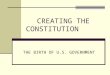 CREATING THE CONSTITUTION THE BIRTH OF U.S. GOVERNMENT