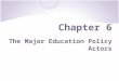 Chapter 6 The Major Education Policy Actors. Focus Questions Who are the major participants in the policy process at the state level? Which ones wield