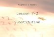 Algebra 1 Notes Lesson 7-2 Substitution. Mathematics Standards -Patterns, Functions and Algebra: Solve real- world problems that can be modeled using