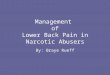 Management of Lower Back Pain in Narcotic Abusers By: Braye Rueff