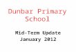 Dunbar Primary School Mid-Term Update January 2012