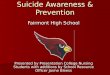 Suicide Awareness & Prevention Fairmont High School Presented by Presentation College Nursing Students with additions by School Resource Officer Jaime