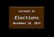 Lecture 21 Elections November 18, 2014. I. Why Bother Voting?