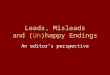 Leads, Misleads and (Un)happy Endings An editor’s perspective