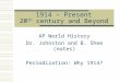 1914 – Present 20 th century and Beyond AP World History Dr. Johnston and B. Shee (notes) Periodization: Why 1914?