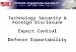` Technology Security & Foreign Disclosure Export Control Defense Exportability