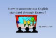 How to promote our English standard through Drama? By Jessica Chan