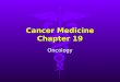 Cancer Medicine Chapter 19 Oncology. Cancer Abnormal and excessive growth of cells in the body.Abnormal and excessive growth of cells in the body. Cells