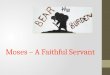 Moses – A Faithful Servant. Moses – God’s Servant A number of individuals call Moses the servant of God in scripture: Joshua and Caleb David and Solomon
