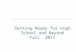 Getting Ready for High School and Beyond Fall 2011