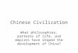 Chinese Civilization What philosophies, patterns of life, and empires have shaped the development of China?