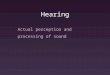 Hearing Actual perception and processing of sound