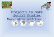 Projects to make Social Studies Memorable and Fun!!! By Roberta Haeffele Ward Elementary Grade 4