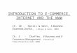 INTRODUCTION TO E-COMMERCE, INTERNET AND THE WWW Ch. 10 - Norris & West, E-Business Essentials 2nd Ed., J Wiley & Sons, 2001 Ch. 3 - Chaffey, E-Business