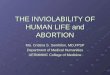 THE INVIOLABILITY OF HUMAN LIFE and ABORTION Ma. Cristina S. Sombilon, MD,FPSP Department of Medical Humanities UERMMMC College of Medicine