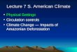 Lecture 7 S. American Climate Physical Settings Circulation controls Climate Change — Impacts of Amazonian Deforestation