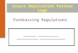 1 Fundraising Regulations ________ _____________ ______________ ________________ Insert Replication Partner Logo