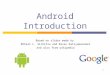 1 Android Introduction Based on slides made by Mihail L. Sichitiu and Kesav Kaliyaperumal and also from wikipedia
