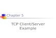Chapter 5 TCP Client/Server Example. TCP Client-Server Example TCP echo server: main and str_echo TCP echo client: main and str_cli Normal startup and