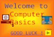 Welcome to GOOD LUCK ! Computer Basics ! 1 st Question