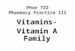 Phar 722 Pharmacy Practice III Vitamins- Vitamin A Family Spring 2006