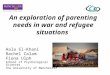 An exploration of parenting needs in war and refugee situations Aala El-Khani Rachel Calam Fiona Ulph School of Psychological Sciences The University of