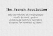 The French Revolution Why did millions of French people suddenly revolt against institutions that their ancestors accepted for hundreds of years?