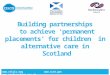 Building partnerships to achieve ‘permanent placements’ for children in alternative care in Scotland   