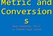 Metric and Conversions Mark Ewoldsen, Ph.D. La Cañada High School