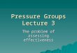 Pressure Groups Lecture 3 The problem of assessing effectiveness