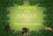 Navigating the JUNGLE of Pre-Adolescence. PRESENTED BY &