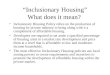 “Inclusionary Housing” What does it mean? Inclusionary Housing Policy relies on the production of housing by private industry to bring along with it a