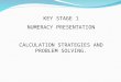KEY STAGE 1 NUMERACY PRESENTATION CALCULATION STRATEGIES AND PROBLEM SOLVING