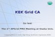 Computing Research Center, High Energy Accelerator Organization (KEK) KEK Grid CA Go Iwai The 2 nd APGrid PMA Meeting at Osaka Univ